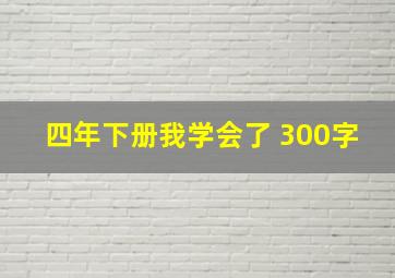 四年下册我学会了 300字